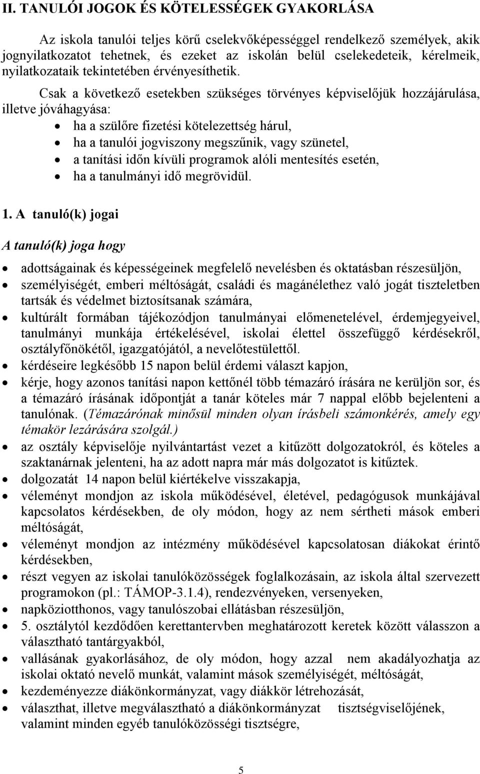 Csak a következő esetekben szükséges törvényes képviselőjük hozzájárulása, illetve jóváhagyása: ha a szülőre fizetési kötelezettség hárul, ha a tanulói jogviszony megszűnik, vagy szünetel, a tanítási