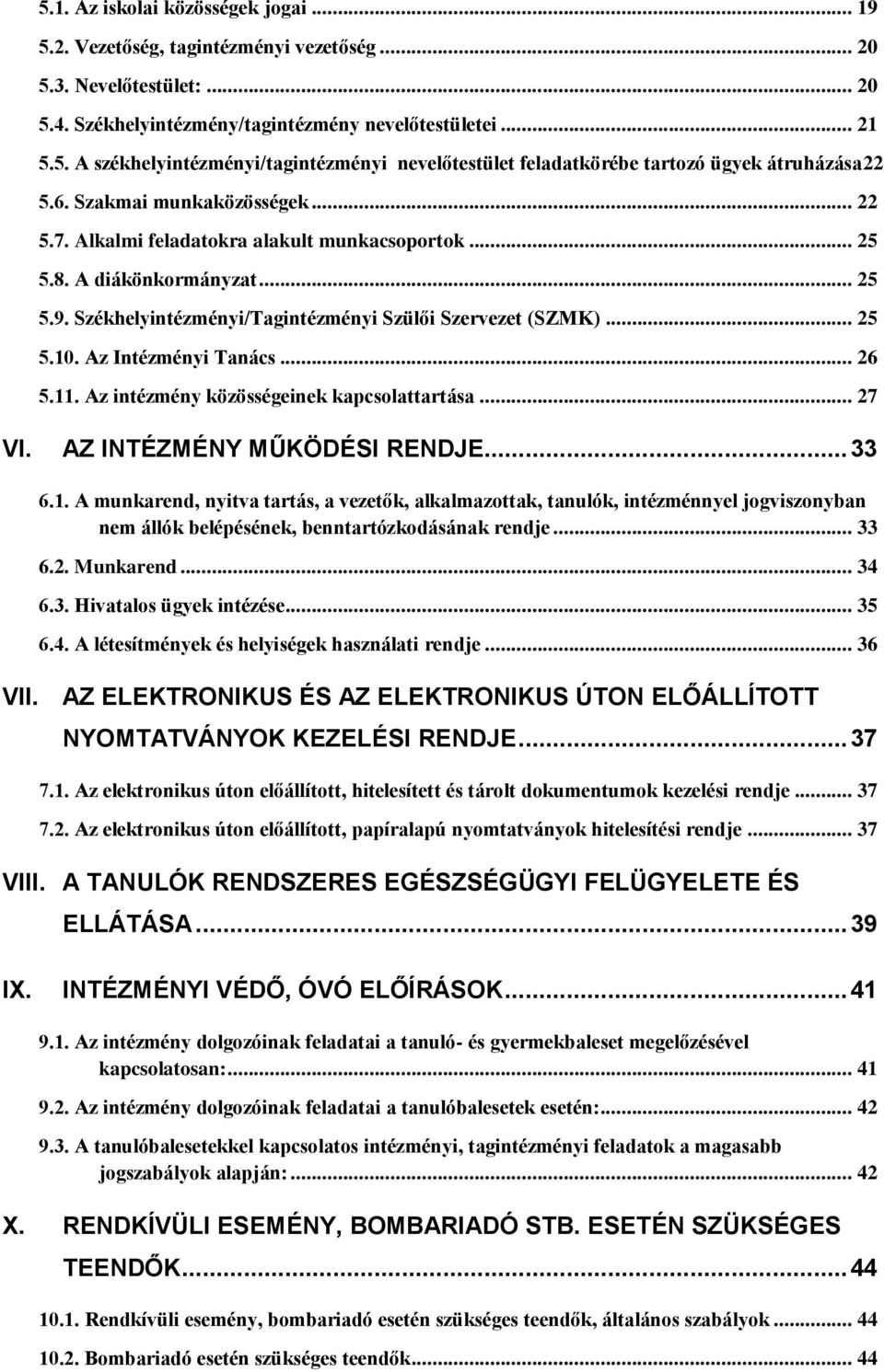 Az Intézményi Tanács... 26 5.11. Az intézmény közösségeinek kapcsolattartása... 27 VI. AZ INTÉZMÉNY MŰKÖDÉSI RENDJE... 33 6.1. A munkarend, nyitva tartás, a vezetők, alkalmazottak, tanulók, intézménnyel jogviszonyban nem állók belépésének, benntartózkodásának rendje.