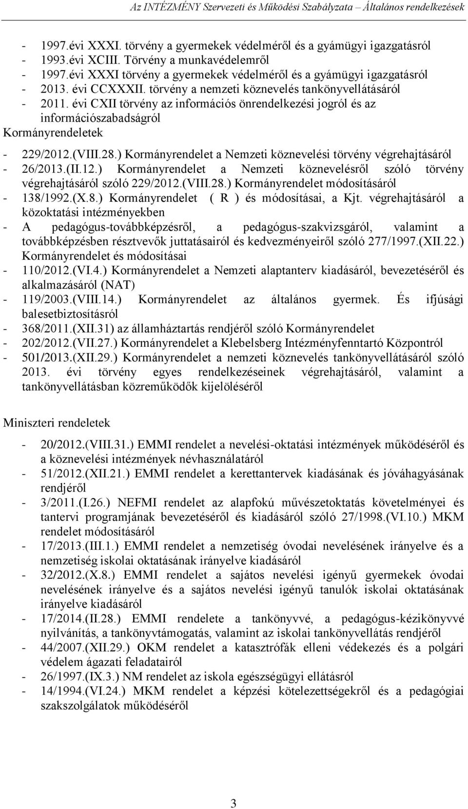 évi CXII törvény az információs önrendelkezési jogról és az információszabadságról Kormányrendeletek - 229/2012.(VIII.28.) Kormányrendelet a Nemzeti köznevelési törvény végrehajtásáról - 26/2013.(II.