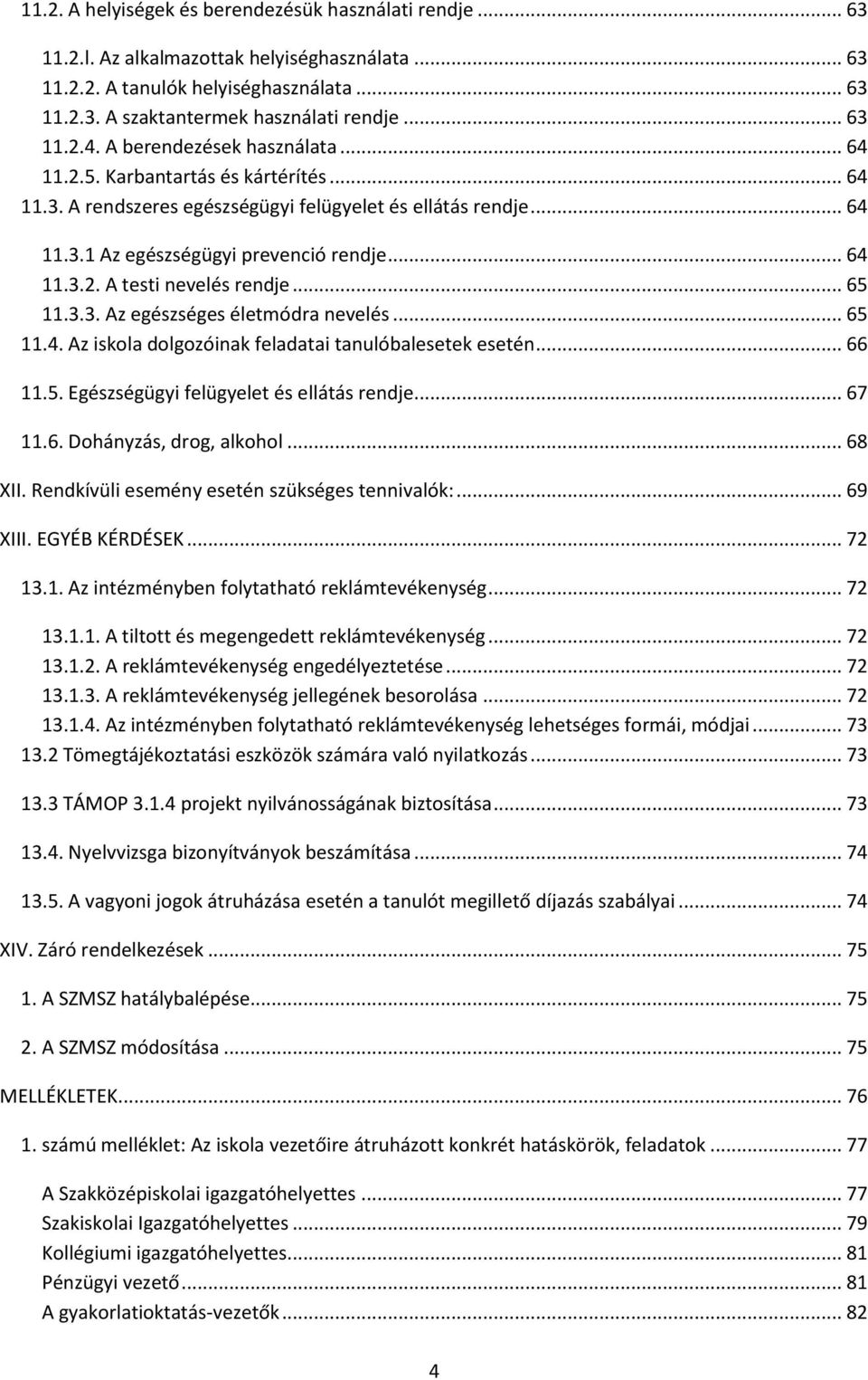 .. 64 11.3.2. A testi nevelés rendje... 65 11.3.3. Az egészséges életmódra nevelés... 65 11.4. Az iskola dolgozóinak feladatai tanulóbalesetek esetén... 66 11.5. Egészségügyi felügyelet és ellátás rendje.