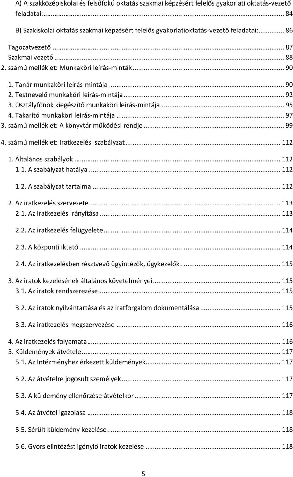 Osztályfőnök kiegészítő munkaköri leírás-mintája... 95 4. Takarító munkaköri leírás-mintája... 97 3. számú melléklet: A könyvtár működési rendje... 99 4. számú melléklet: Iratkezelési szabályzat.