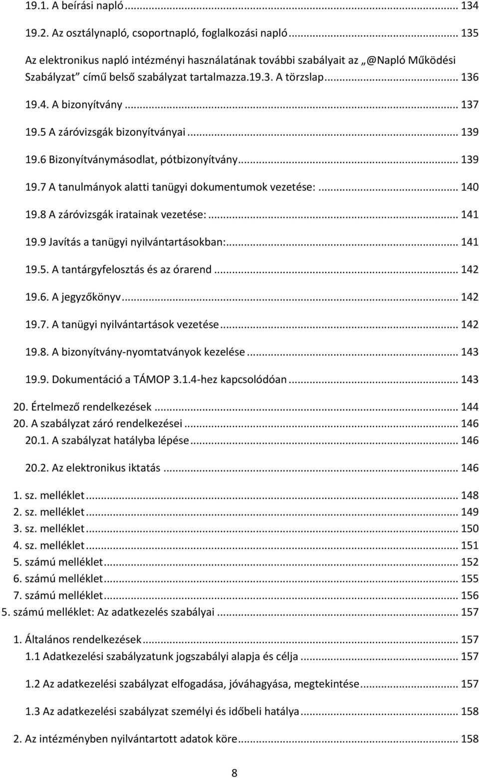 5 A záróvizsgák bizonyítványai... 139 19.6 Bizonyítványmásodlat, pótbizonyítvány... 139 19.7 A tanulmányok alatti tanügyi dokumentumok vezetése:... 140 19.8 A záróvizsgák iratainak vezetése:... 141 19.