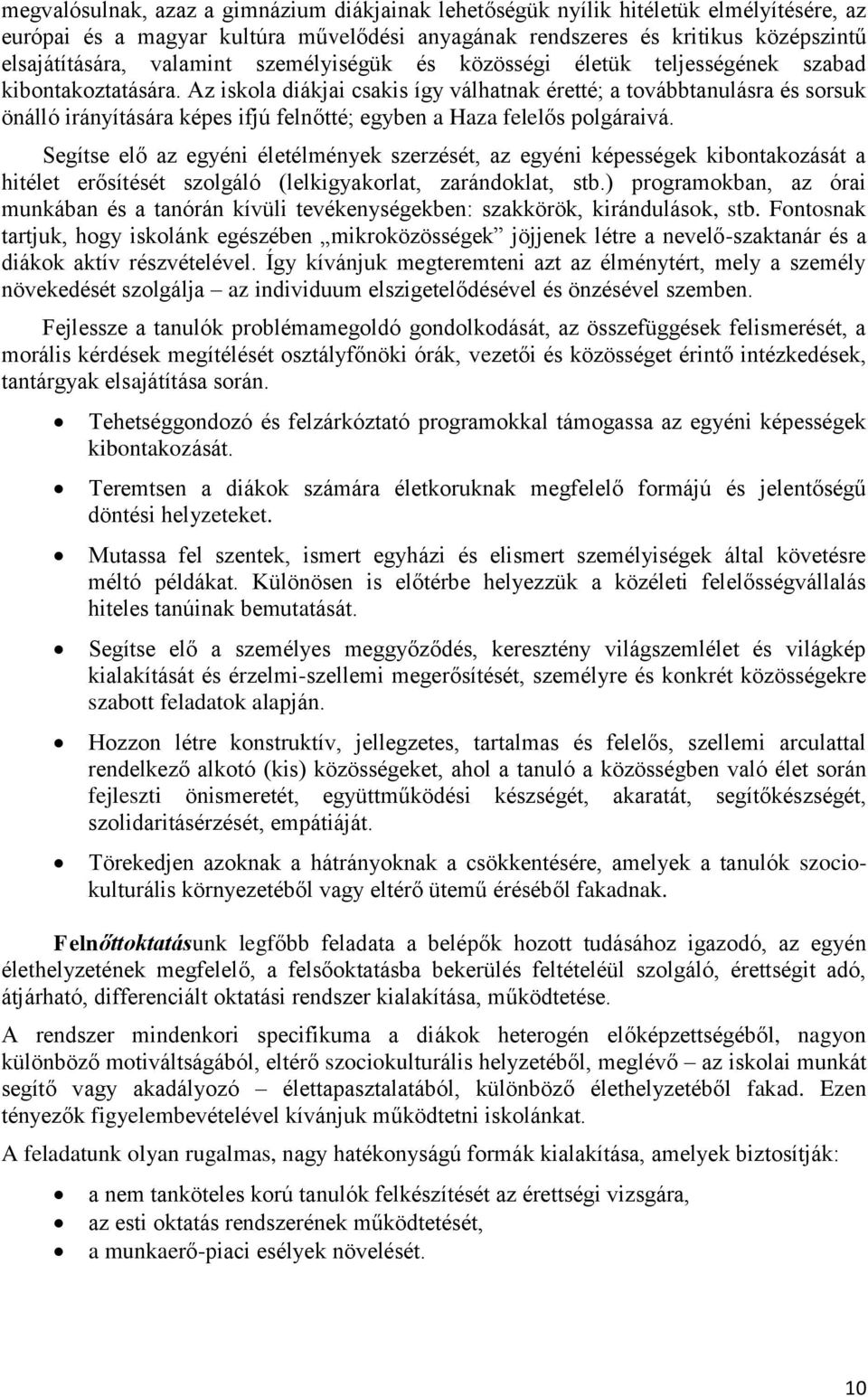 Az iskola diákjai csakis így válhatnak éretté; a továbbtanulásra és sorsuk önálló irányítására képes ifjú felnőtté; egyben a Haza felelős polgáraivá.