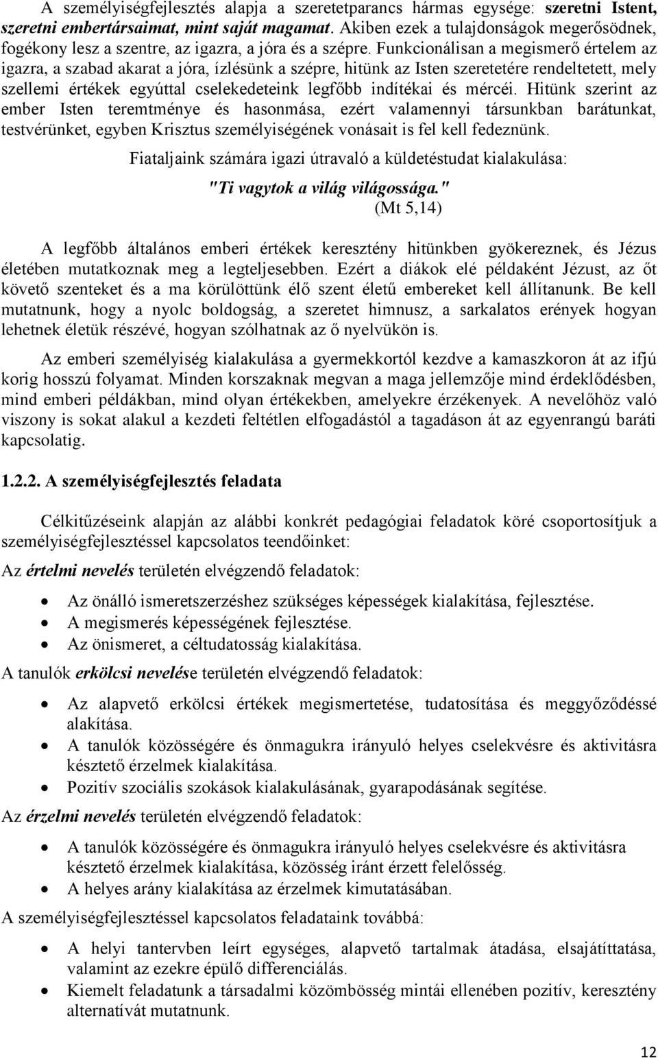 Funkcionálisan a megismerő értelem az igazra, a szabad akarat a jóra, ízlésünk a szépre, hitünk az Isten szeretetére rendeltetett, mely szellemi értékek egyúttal cselekedeteink legfőbb indítékai és