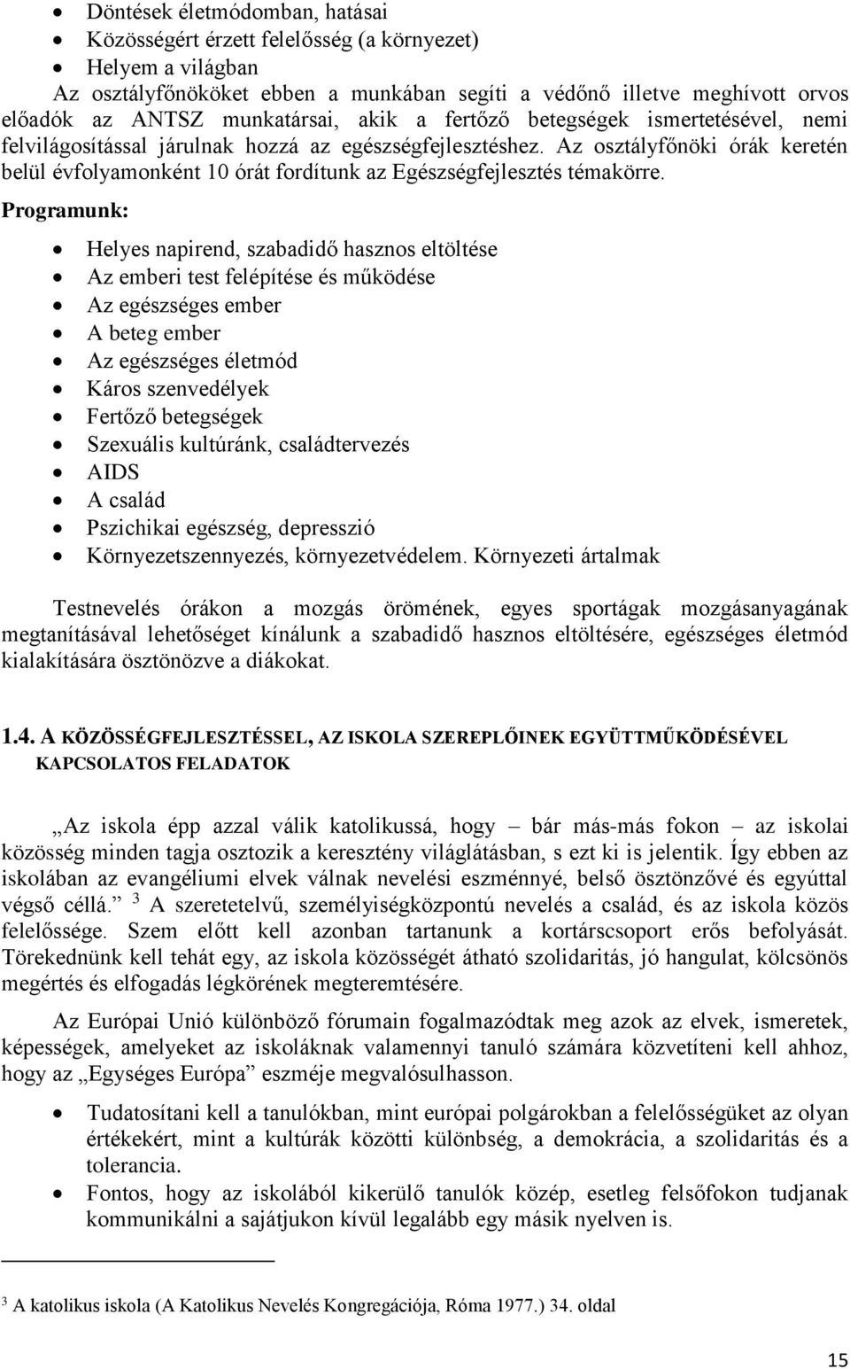 Az osztályfőnöki órák keretén belül évfolyamonként 10 órát fordítunk az Egészségfejlesztés témakörre.