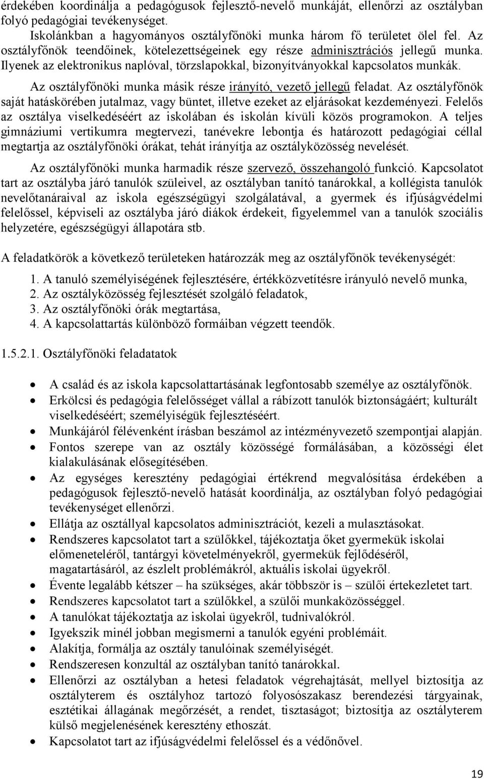 Az osztályfőnöki munka másik része irányító, vezető jellegű feladat. Az osztályfőnök saját hatáskörében jutalmaz, vagy büntet, illetve ezeket az eljárásokat kezdeményezi.