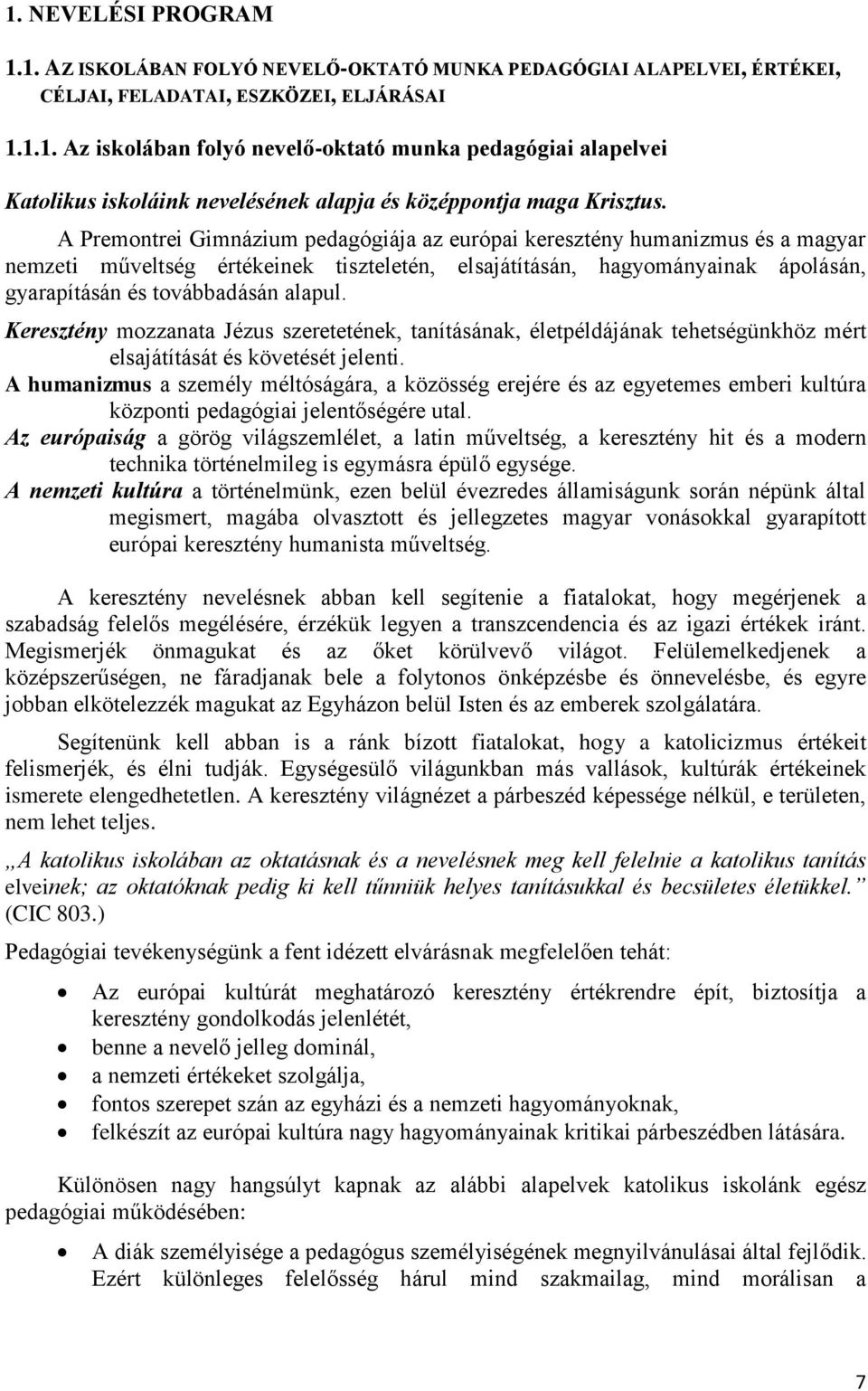 Keresztény mozzanata Jézus szeretetének, tanításának, életpéldájának tehetségünkhöz mért elsajátítását és követését jelenti.