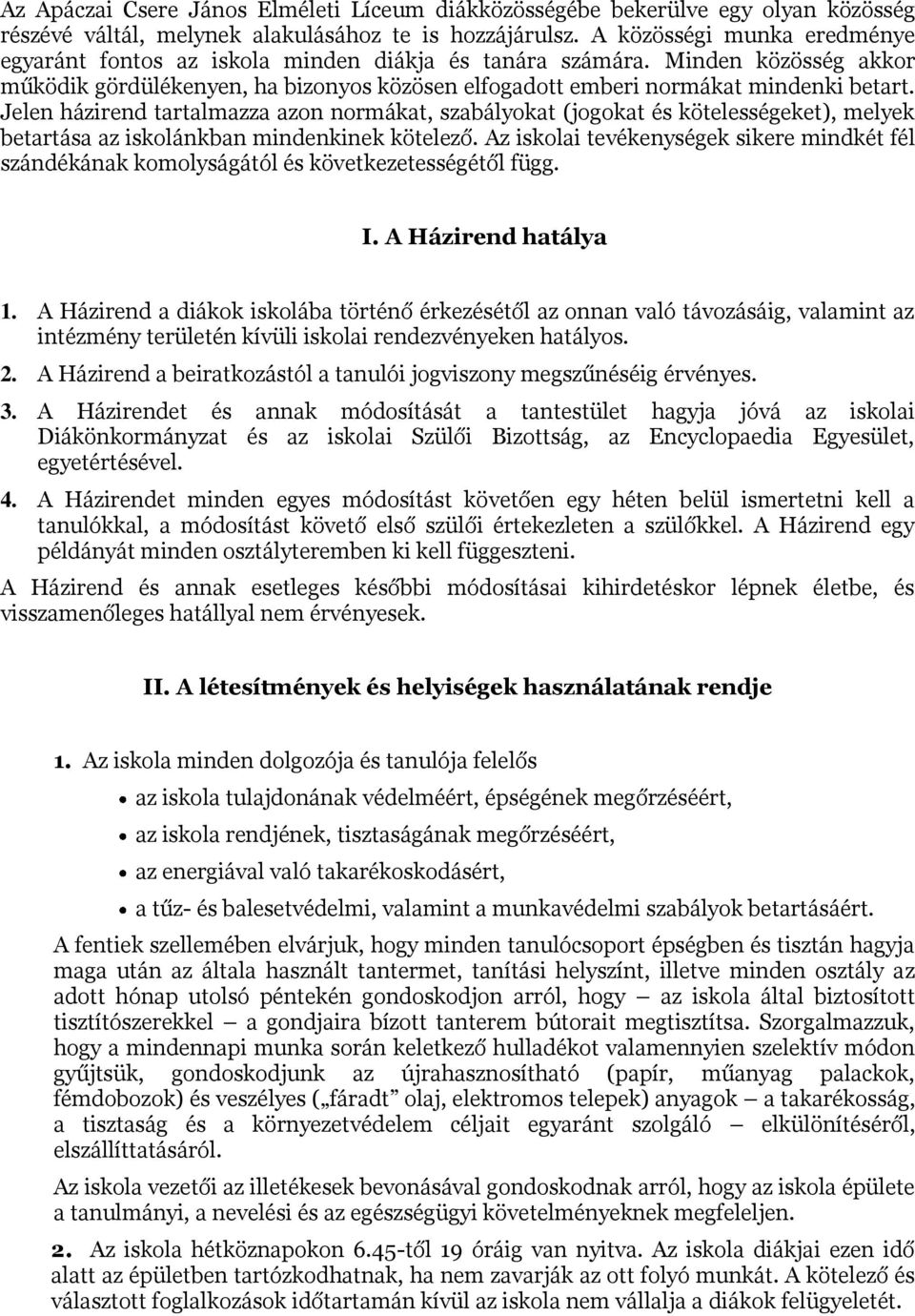 Jelen házirend tartalmazza azon normákat, szabályokat (jogokat és kötelességeket), melyek betartása az iskolánkban mindenkinek kötelező.