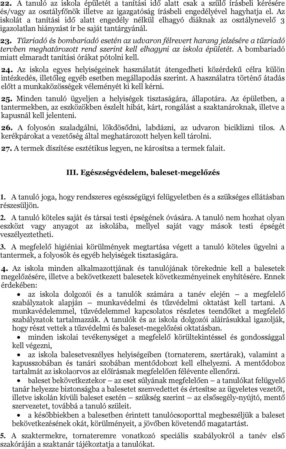 Tűzriadó és bombariadó esetén az udvaron félrevert harang jelzésére a tűzriadó tervben meghatározott rend szerint kell elhagyni az iskola épületét.