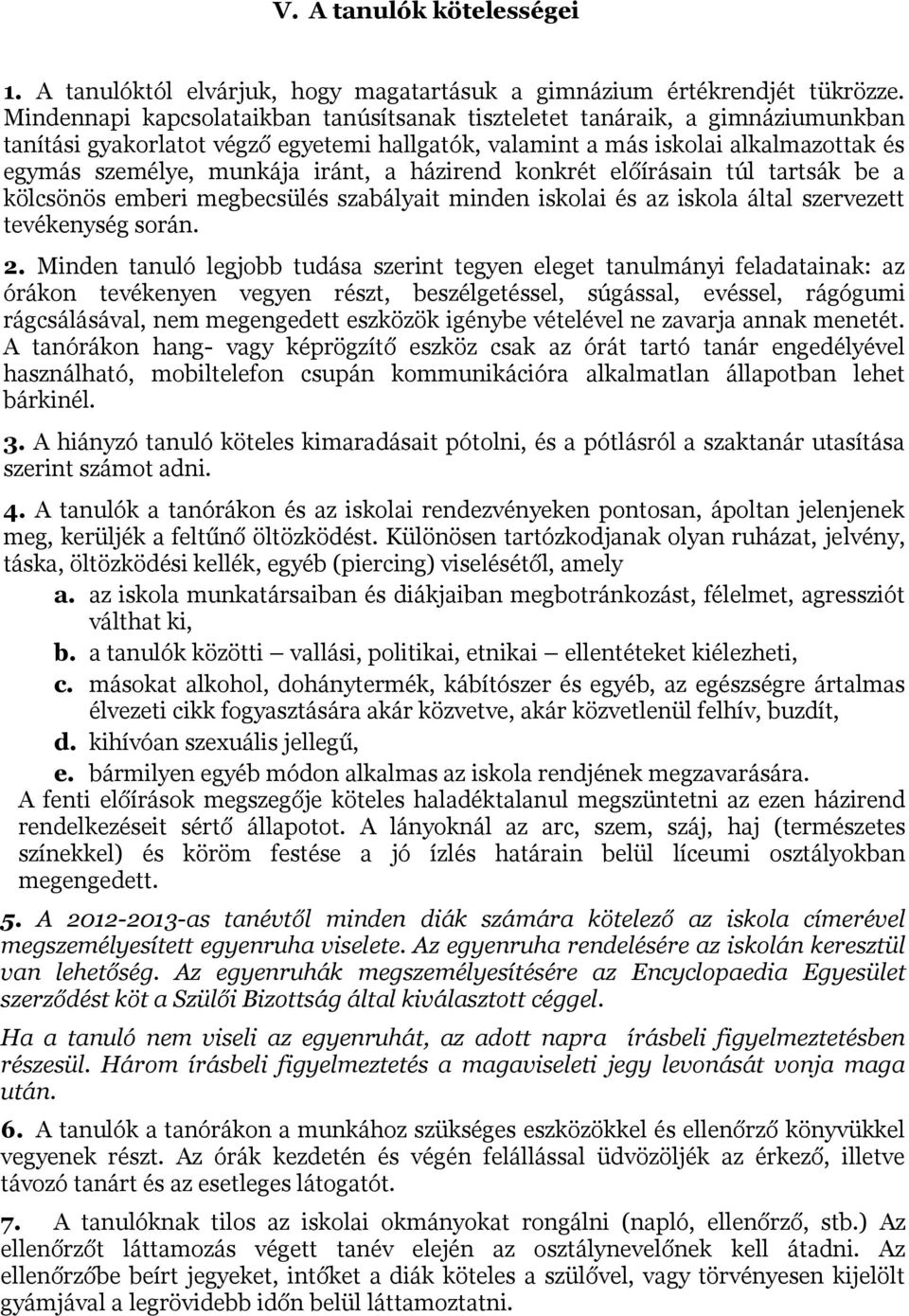 a házirend konkrét előírásain túl tartsák be a kölcsönös emberi megbecsülés szabályait minden iskolai és az iskola által szervezett tevékenység során. 2.