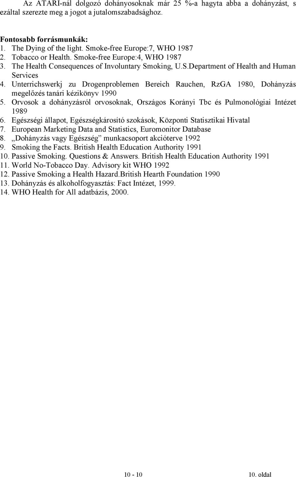 Unterrichswerkj zu Drogenproblemen Bereich Rauchen, RzGA 1980, Dohányzás megelőzés tanári kézikönyv 1990 5. Orvosok a dohányzásról orvosoknak, Országos Korányi Tbc és Pulmonológiai Intézet 1989 6.