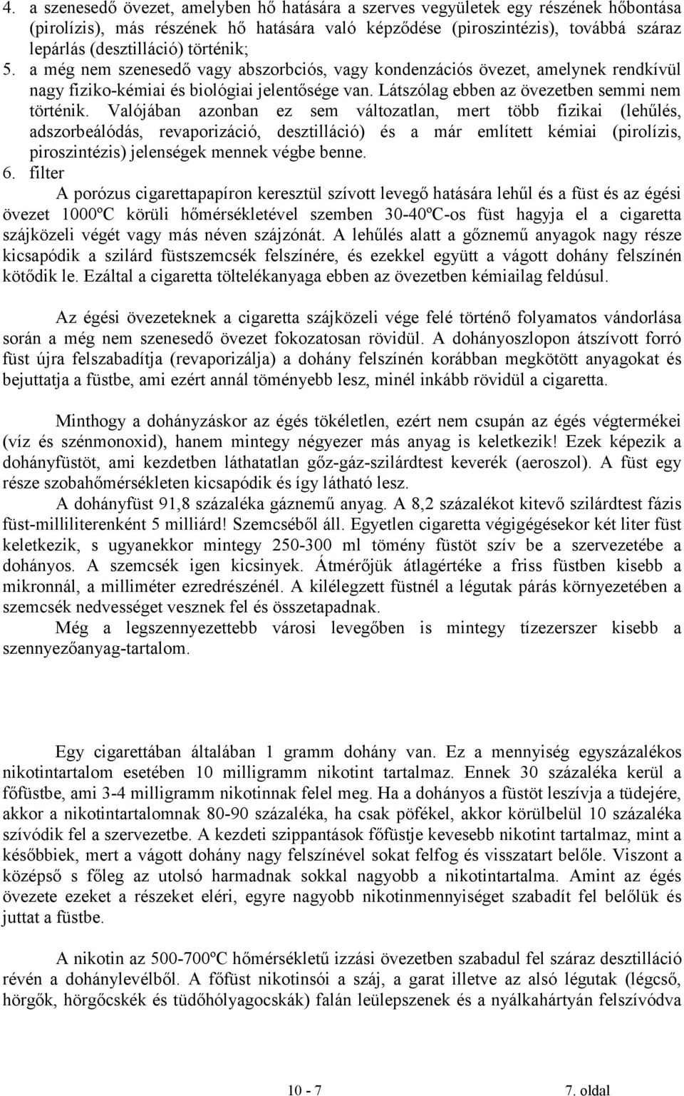 Valójában azonban ez sem változatlan, mert több fizikai (lehűlés, adszorbeálódás, revaporizáció, desztilláció) és a már említett kémiai (pirolízis, piroszintézis) jelenségek mennek végbe benne. 6.