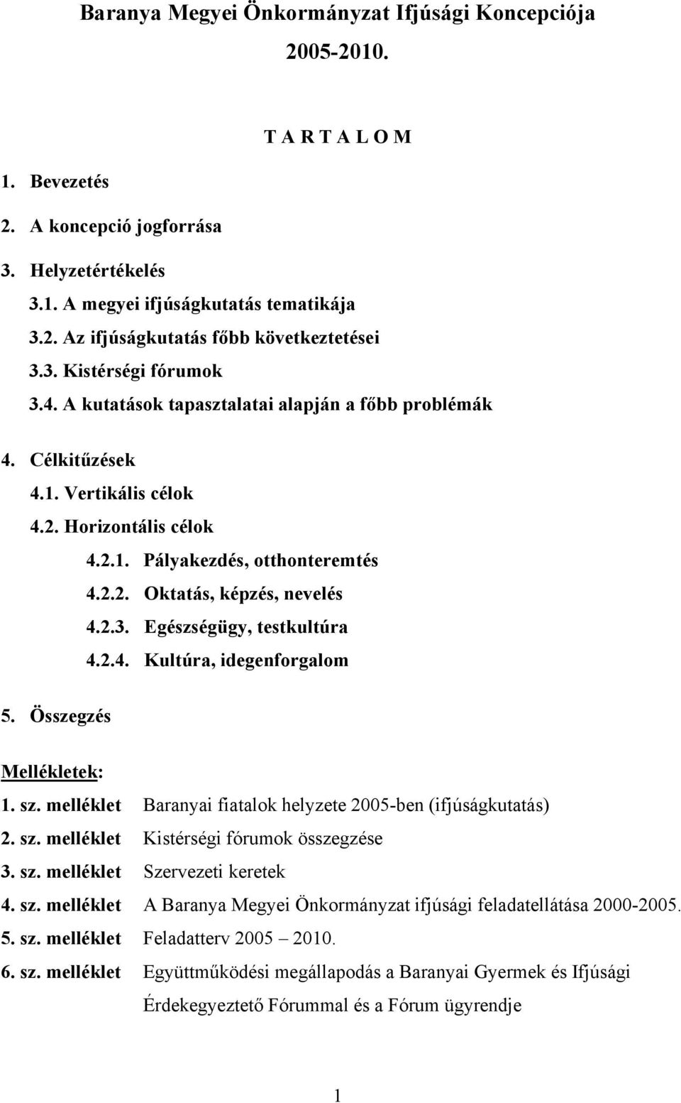 2.3. Egészségügy, testkultúra 4.2.4. Kultúra, idegenforgalom 5. Összegzés Mellékletek: 1. sz. melléklet Baranyai fiatalok helyzete 2005-ben (ifjúságkutatás) 2. sz. melléklet Kistérségi fórumok összegzése 3.