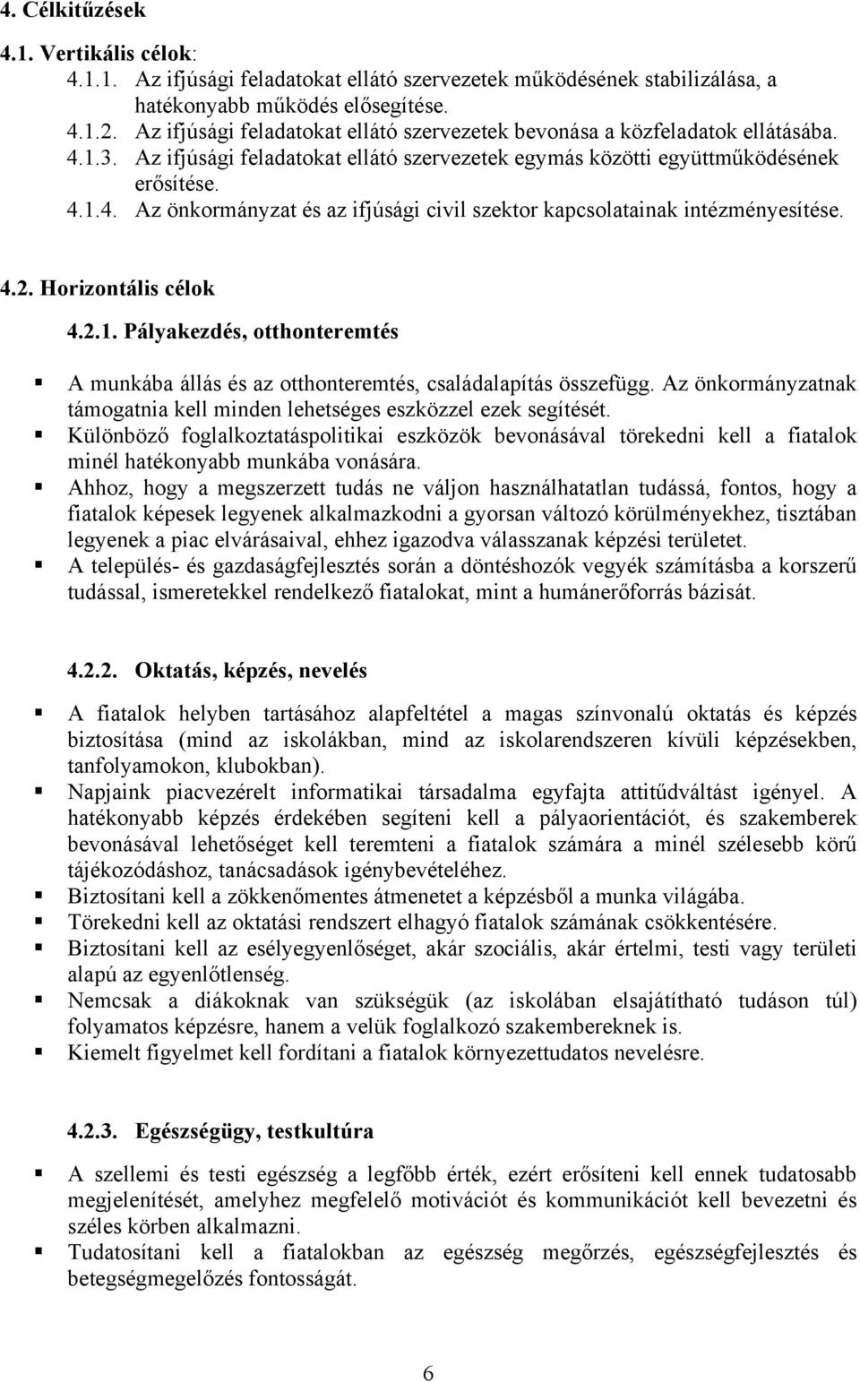 4.2. Horizontális célok 4.2.1. Pályakezdés, otthonteremtés A munkába állás és az otthonteremtés, családalapítás összefügg.