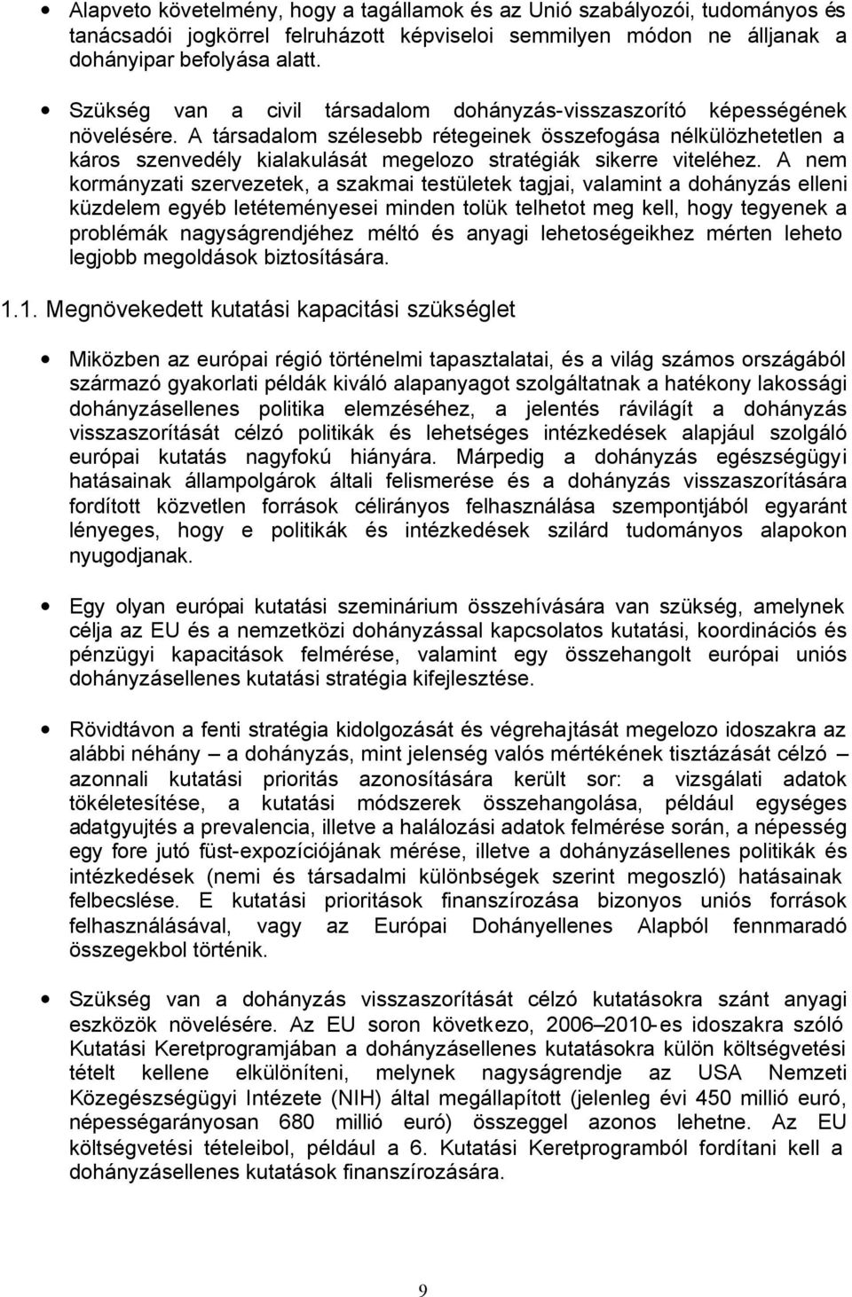 A társadalom szélesebb rétegeinek összefogása nélkülözhetetlen a káros szenvedély kialakulását megelozo stratégiák sikerre viteléhez.