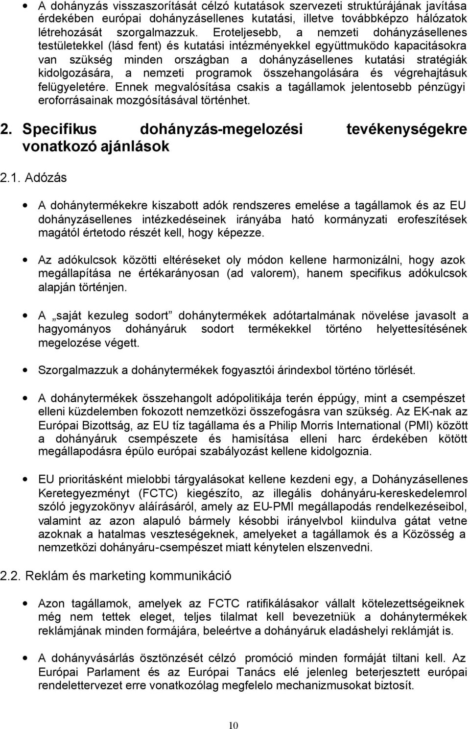 kidolgozására, a nemzeti programok összehangolására és végrehajtásuk felügyeletére. Ennek megvalósítása csakis a tagállamok jelentosebb pénzügyi eroforrásainak mozgósításával történhet. 2.