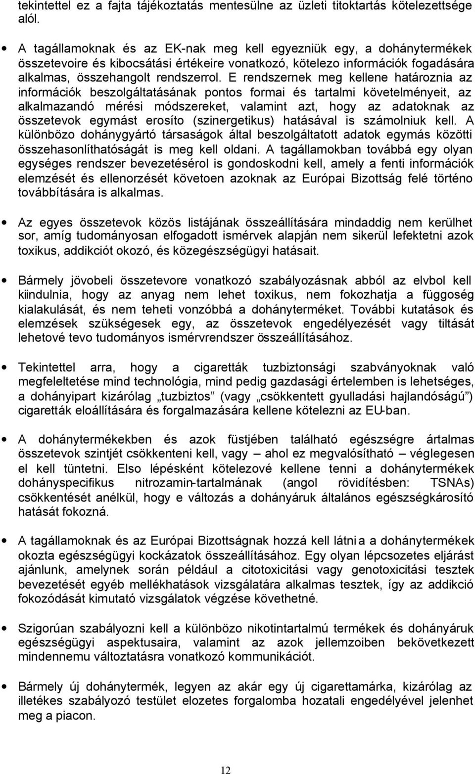 E rendszernek meg kellene határoznia az információk beszolgáltatásának pontos formai és tartalmi követelményeit, az alkalmazandó mérési módszereket, valamint azt, hogy az adatoknak az összetevok