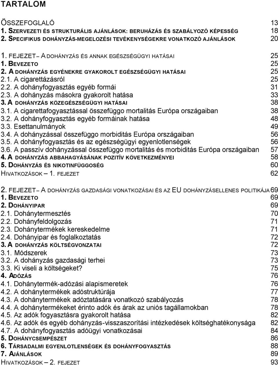 2.3. A dohányzás másokra gyakorolt hatása 33 3. A DOHÁNYZÁS KÖZEGÉSZSÉGÜGYI HATÁSAI 38 3.1. A cigarettafogyasztással összefüggo mortalitás Európa országaiban 38 3.2. A dohányfogyasztás egyéb formáinak hatása 48 3.