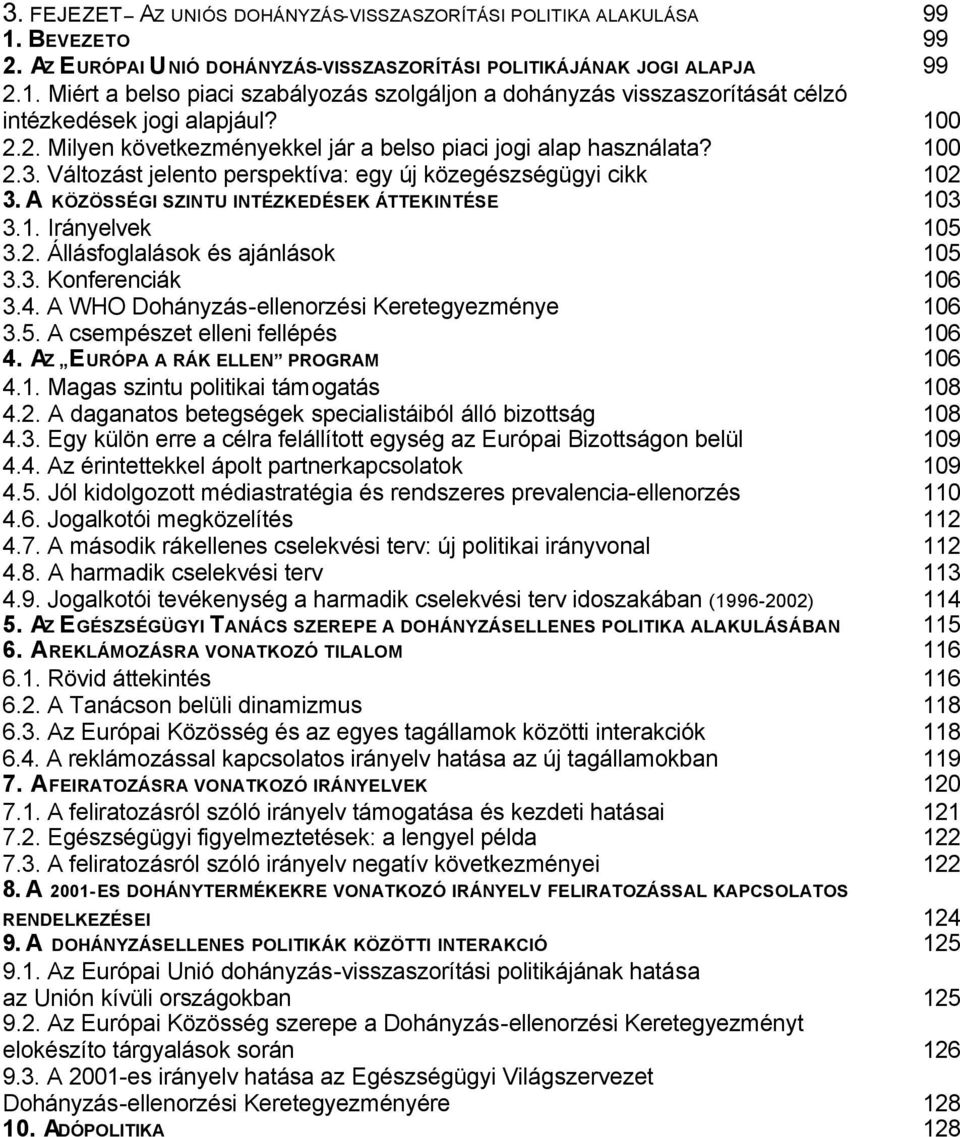 1. Irányelvek 105 3.2. Állásfoglalások és ajánlások 105 3.3. Konferenciák 106 3.4. A WHO Dohányzás-ellenorzési Keretegyezménye 106 3.5. A csempészet elleni fellépés 106 4.