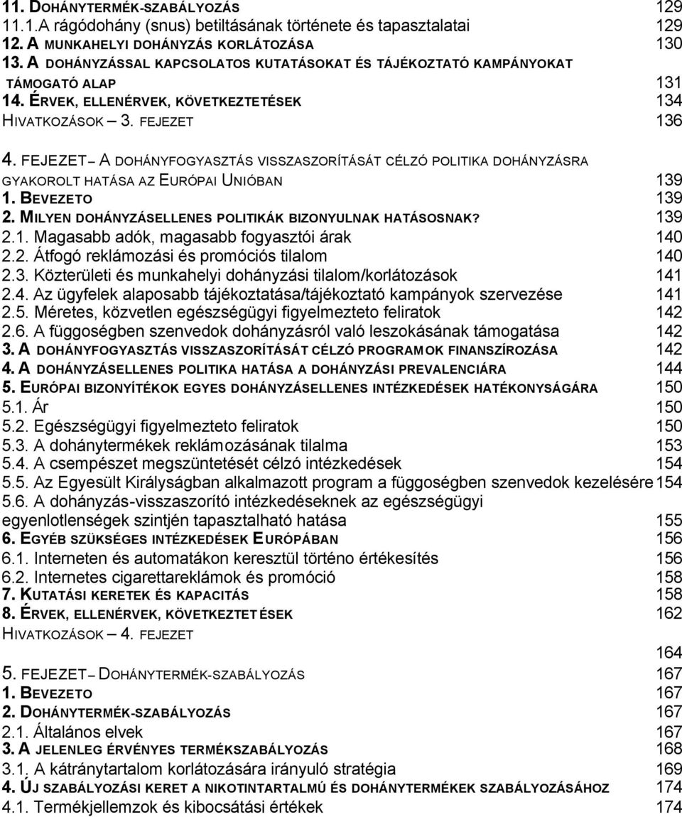 FEJEZET A DOHÁNYFOGYASZTÁS VISSZASZORÍTÁSÁT CÉLZÓ POLITIKA DOHÁNYZÁSRA GYAKOROLT HATÁSA AZ EURÓPAI UNIÓBAN 139 1. BEVEZETO 139 2. MILYEN DOHÁNYZÁSELLENES POLITIKÁK BIZONYULNAK HATÁSOSNAK? 139 2.1. Magasabb adók, magasabb fogyasztói árak 140 2.