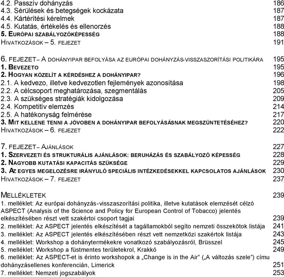 2. A célcsoport meghatározása, szegmentálás 205 2.3. A szükséges stratégiák kidolgozása 209 2.4. Kompetitív elemzés 214 2.5. A hatékonyság felmérése 217 3.