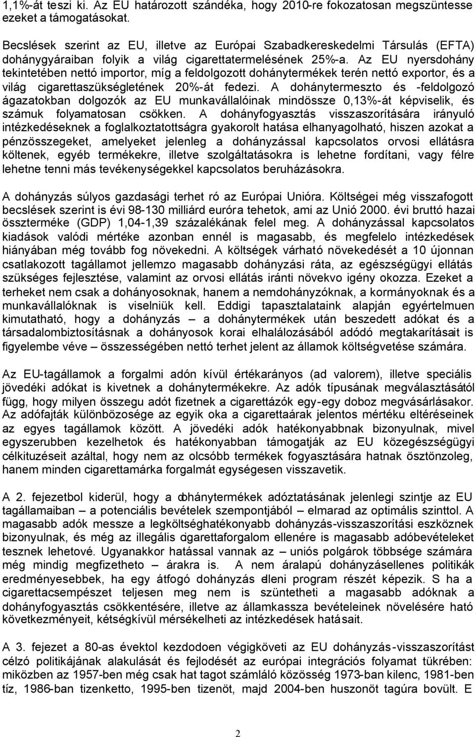 Az EU nyersdohány tekintetében nettó importor, míg a feldolgozott dohánytermékek terén nettó exportor, és a világ cigarettaszükségletének 20%-át fedezi.