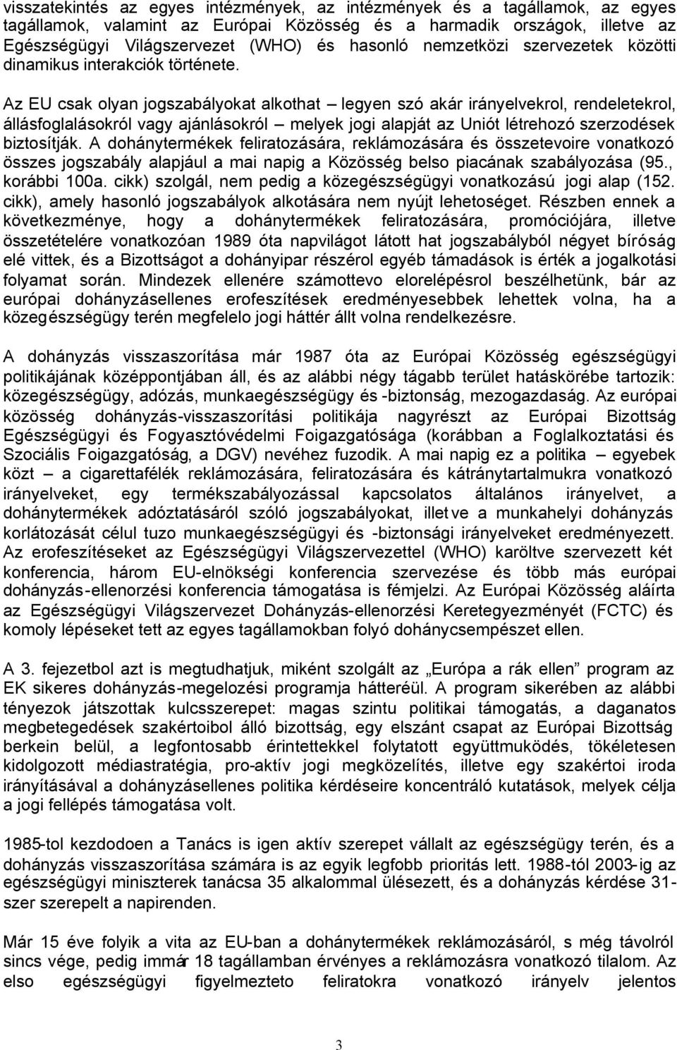 Az EU csak olyan jogszabályokat alkothat legyen szó akár irányelvekrol, rendeletekrol, állásfoglalásokról vagy ajánlásokról melyek jogi alapját az Uniót létrehozó szerzodések biztosítják.