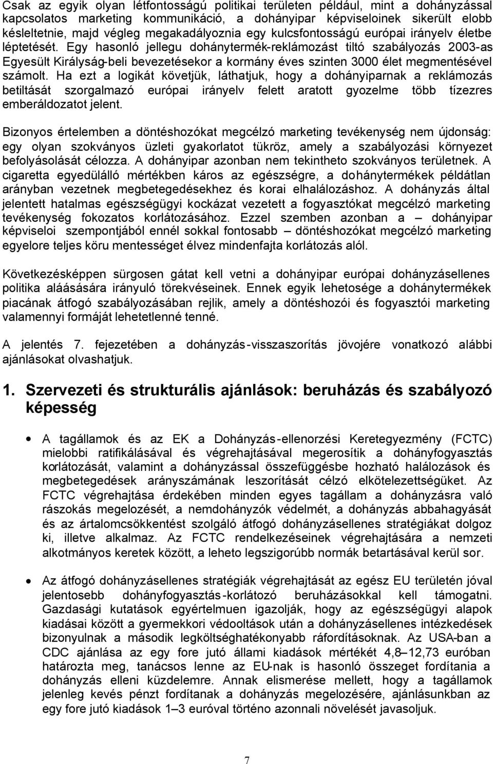 Egy hasonló jellegu dohánytermék-reklámozást tiltó szabályozás 2003-as Egyesült Királyság-beli bevezetésekor a kormány éves szinten 3000 élet megmentésével számolt.