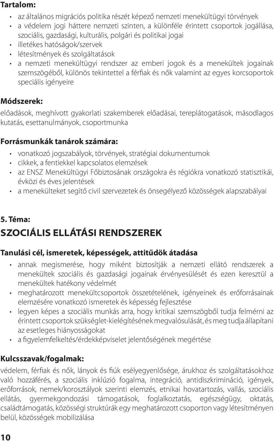 tekintettel a férfiak és nők valamint az egyes korcsoportok speciális igényeire előadások, meghívott gyakorlati szakemberek előadásai, tereplátogatások, másodlagos kutatás, esettanulmányok,