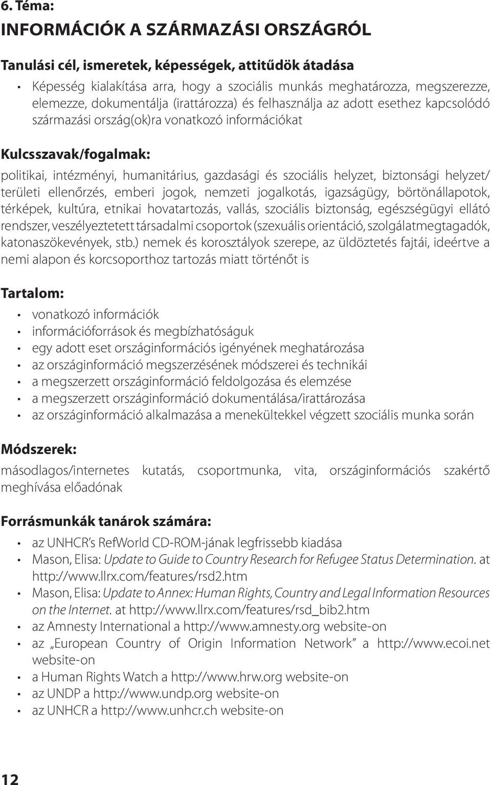 jogalkotás, igazságügy, börtönállapotok, térképek, kultúra, etnikai hovatartozás, vallás, szociális biztonság, egészségügyi ellátó rendszer, veszélyeztetett társadalmi csoportok (szexuális