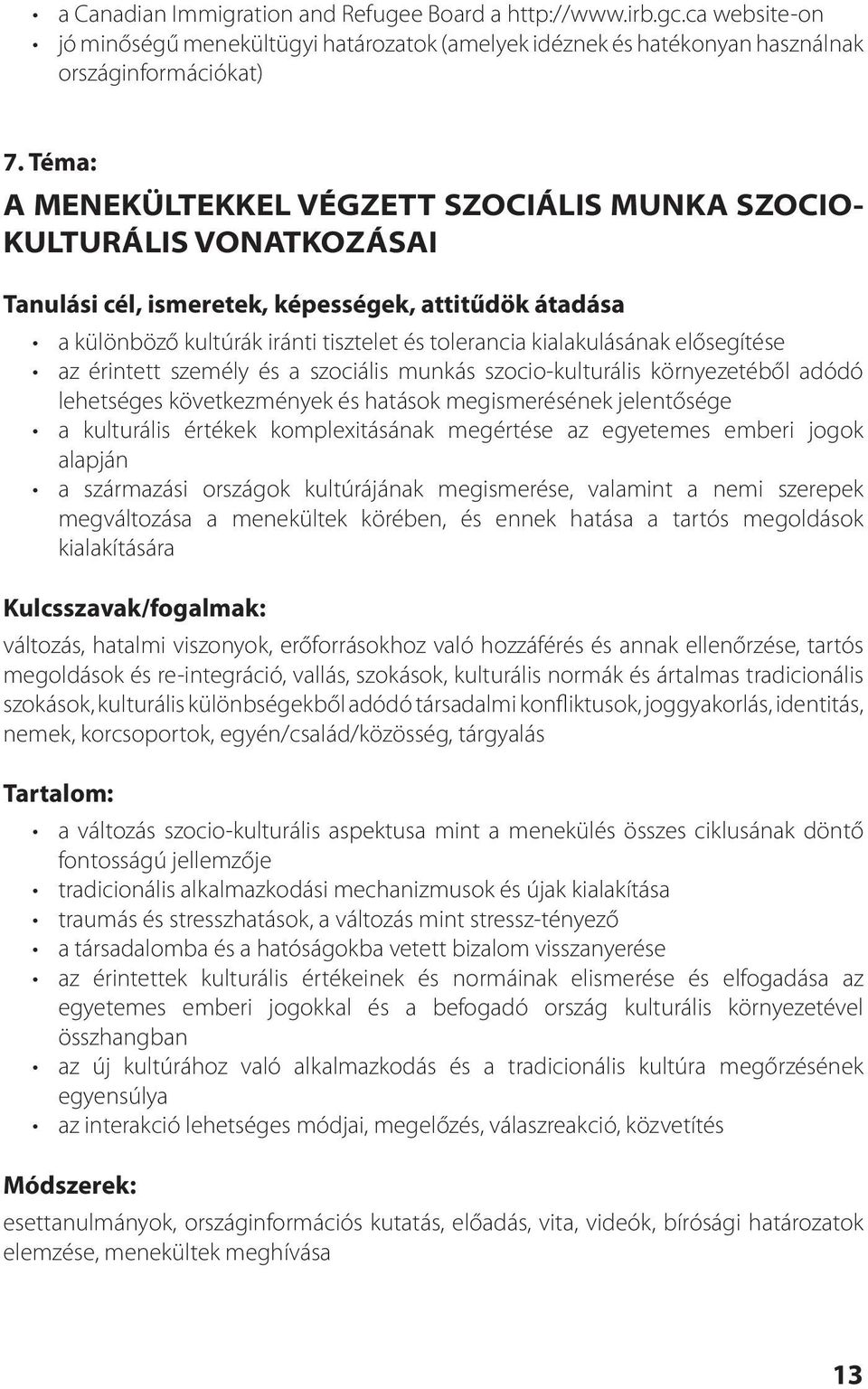 szocio-kulturális környezetéből adódó lehetséges következmények és hatások megismerésének jelentősége a kulturális értékek komplexitásának megértése az egyetemes emberi jogok alapján a származási