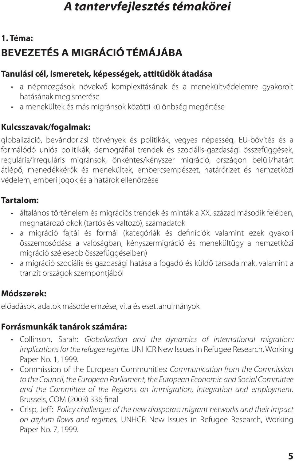 globalizáció, bevándorlási törvények és politikák, vegyes népesség, EU-bővítés és a formálódó uniós politikák, demográfiai trendek és szociális-gazdasági összefüggések, reguláris/irreguláris