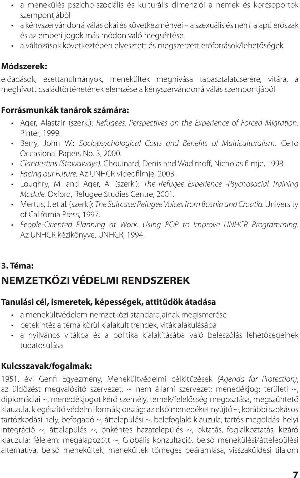 családtörténetének elemzése a kényszervándorrá válás szempontjából Forrásmunkák tanárok számára: Ager, Alastair (szerk.): Refugees. Perspectives on the Experience of Forced Migration. Pinter, 1999.