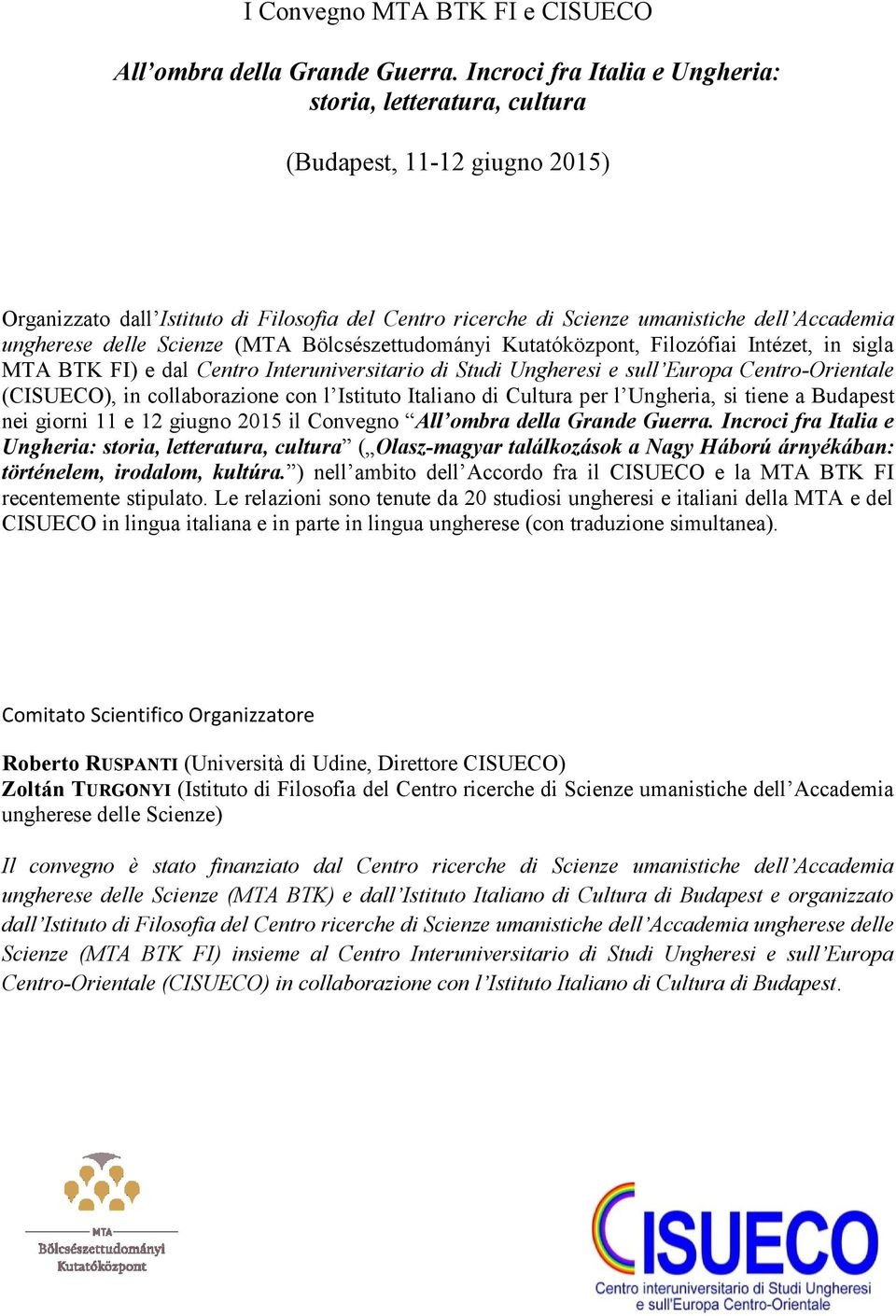 delle Scienze (MTA Bölcsészettudományi Kutatóközpont, Filozófiai Intézet, in sigla MTA BTK FI) e dal Centro Interuniversitario di Studi Ungheresi e sull Europa Centro-Orientale (CISUECO), in