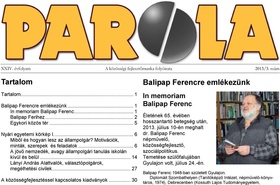 .. 14 Lányi András Alattvalók, választópolgárok, megélhetési civilek... 27 A közösségfejlesztéssel kapcsolatos kiadványok... 30 Balipap Ferencre emlékezünk In memoriam Balipap Ferenc Életének 65.