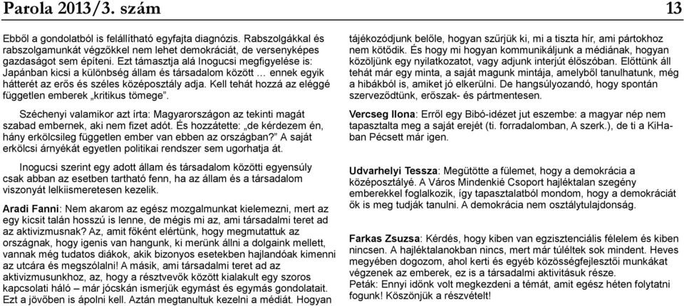 Kell tehát hozzá az eléggé független emberek kritikus tömege. Széchenyi valamikor azt írta: Magyarországon az tekinti magát szabad embernek, aki nem fizet adót.