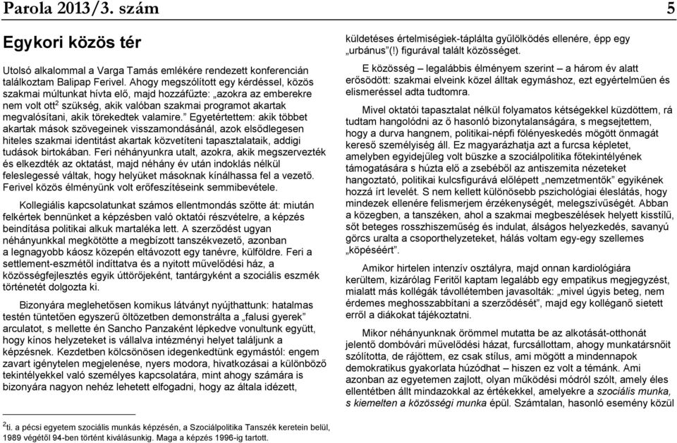 valamire. Egyetértettem: akik többet akartak mások szövegeinek visszamondásánál, azok elsődlegesen hiteles szakmai identitást akartak közvetíteni tapasztalataik, addigi tudások birtokában.