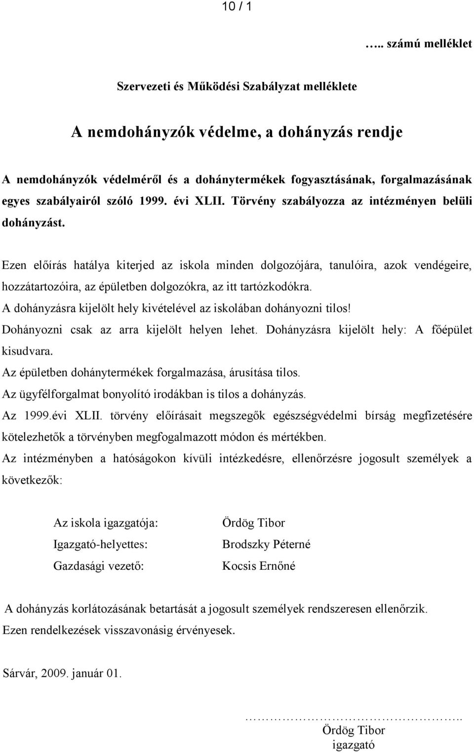 szabályairól szóló 1999. évi XLII. Törvény szabályozza az intézményen belüli dohányzást.