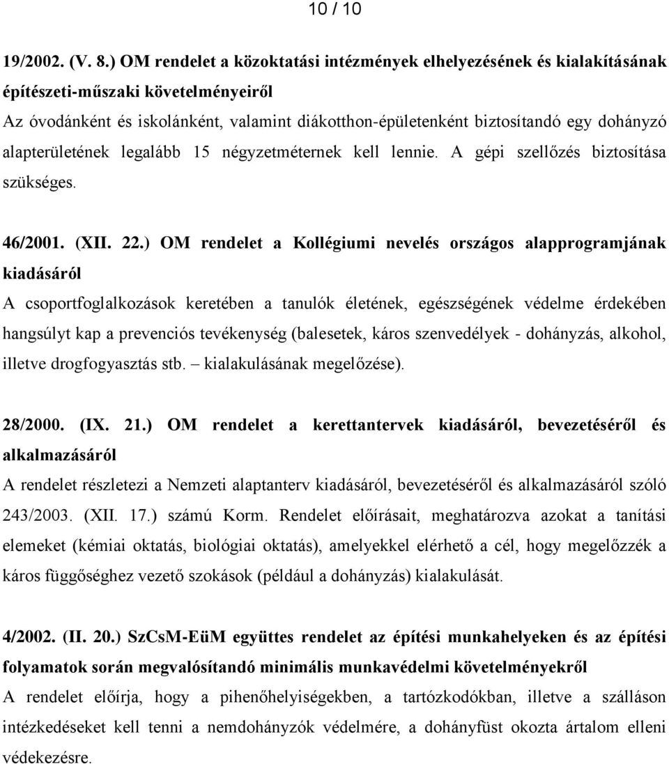 alapterületének legalább 15 négyzetméternek kell lennie. A gépi szellőzés biztosítása szükséges. 46/2001. (XII. 22.