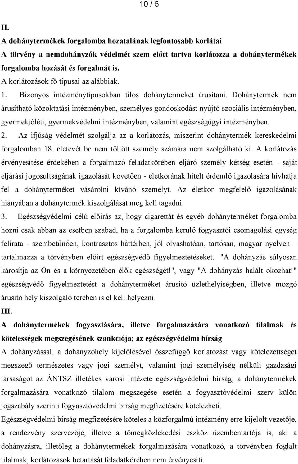 Dohánytermék nem árusítható közoktatási intézményben, személyes gondoskodást nyújtó szociális intézményben, gyermekjóléti, gyermekvédelmi intézményben, valamint egészségügyi intézményben. 2.