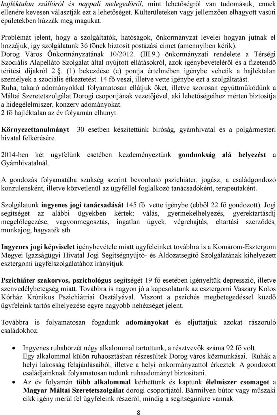 Problémát jelent, hogy a szolgáltatók, hatóságok, önkormányzat levelei hogyan jutnak el hozzájuk, így szolgálatunk 36 főnek biztosít postázási címet (amennyiben kérik).