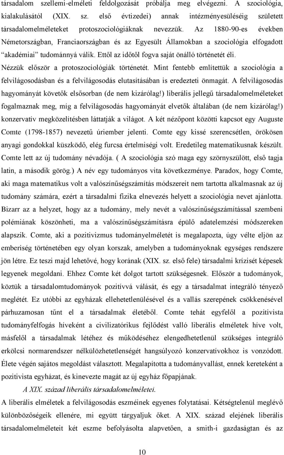 Nézzük először a protoszociológiák történetét. Mint fentebb említettük a szociológia a felvilágosodásban és a felvilágosodás elutasításában is eredezteti önmagát.