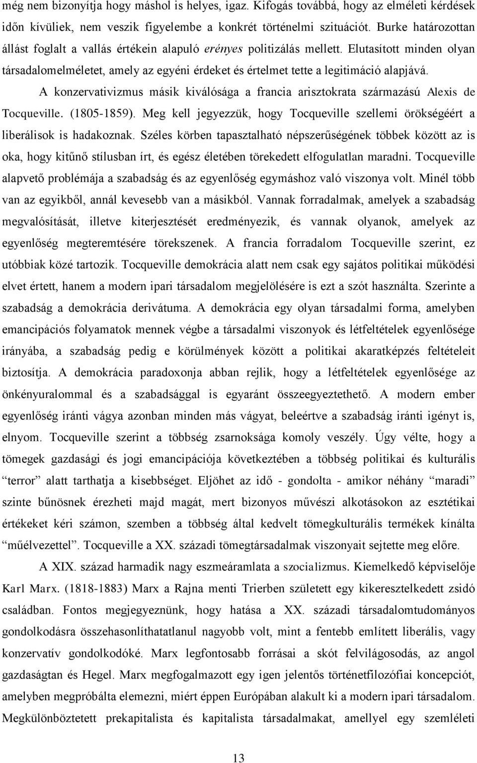 A konzervativizmus másik kiválósága a francia arisztokrata származású Alexis de Tocqueville. (1805-1859). Meg kell jegyezzük, hogy Tocqueville szellemi örökségéért a liberálisok is hadakoznak.