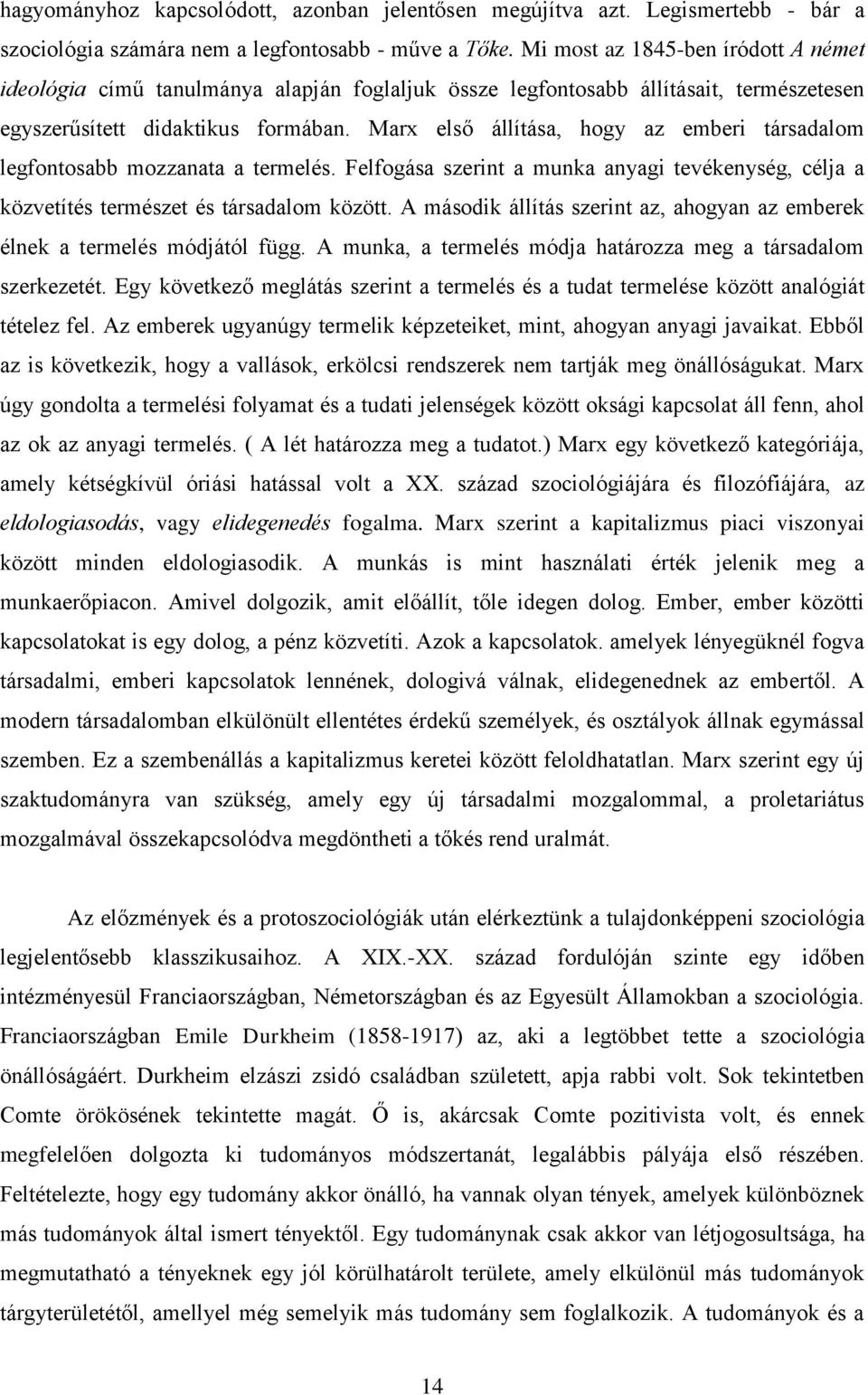 Marx első állítása, hogy az emberi társadalom legfontosabb mozzanata a termelés. Felfogása szerint a munka anyagi tevékenység, célja a közvetítés természet és társadalom között.