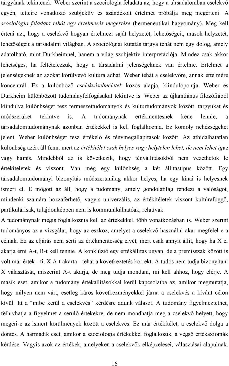 Meg kell érteni azt, hogy a cselekvő hogyan értelmezi saját helyzetét, lehetőségeit, mások helyzetét, lehetőségeit a társadalmi világban.