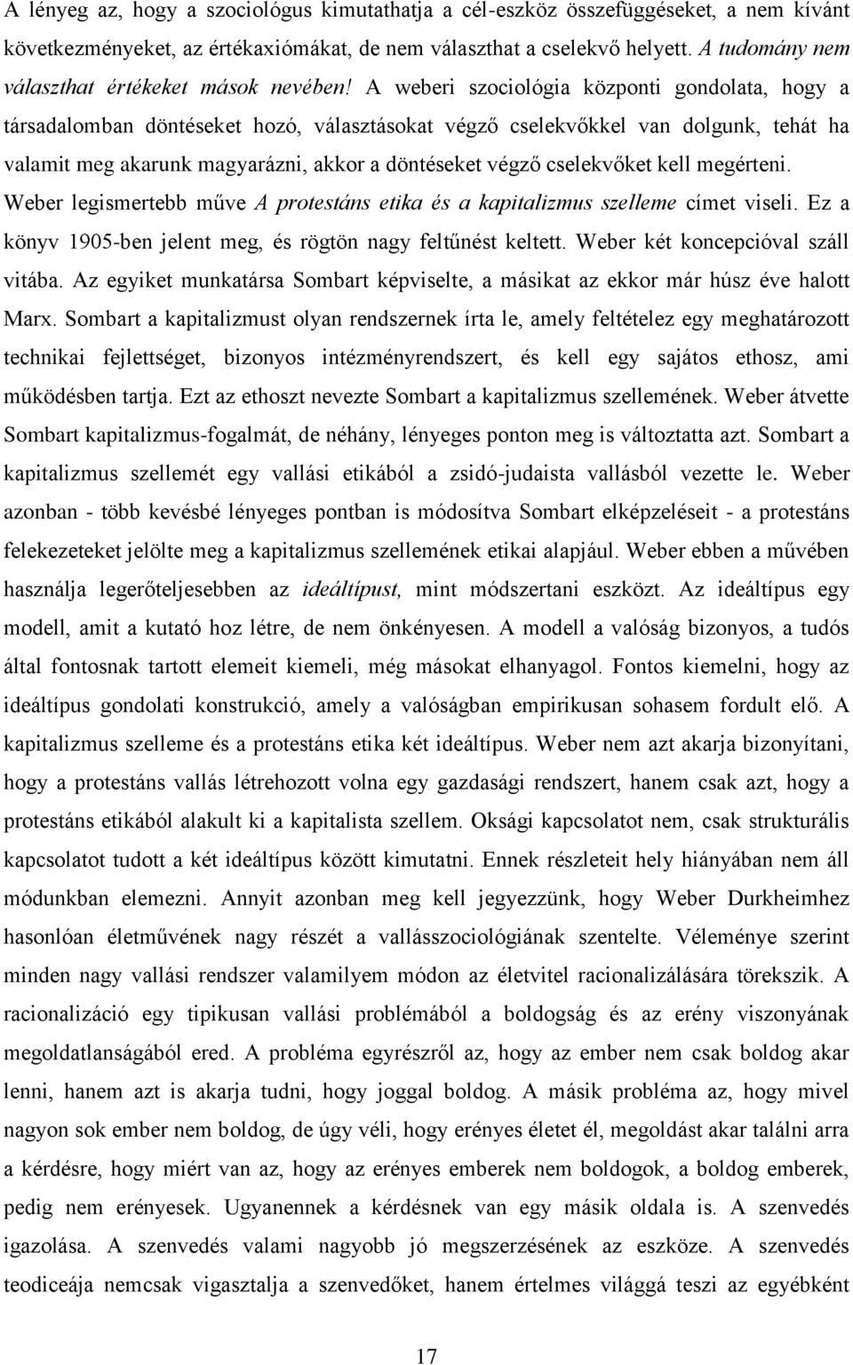 A weberi szociológia központi gondolata, hogy a társadalomban döntéseket hozó, választásokat végző cselekvőkkel van dolgunk, tehát ha valamit meg akarunk magyarázni, akkor a döntéseket végző