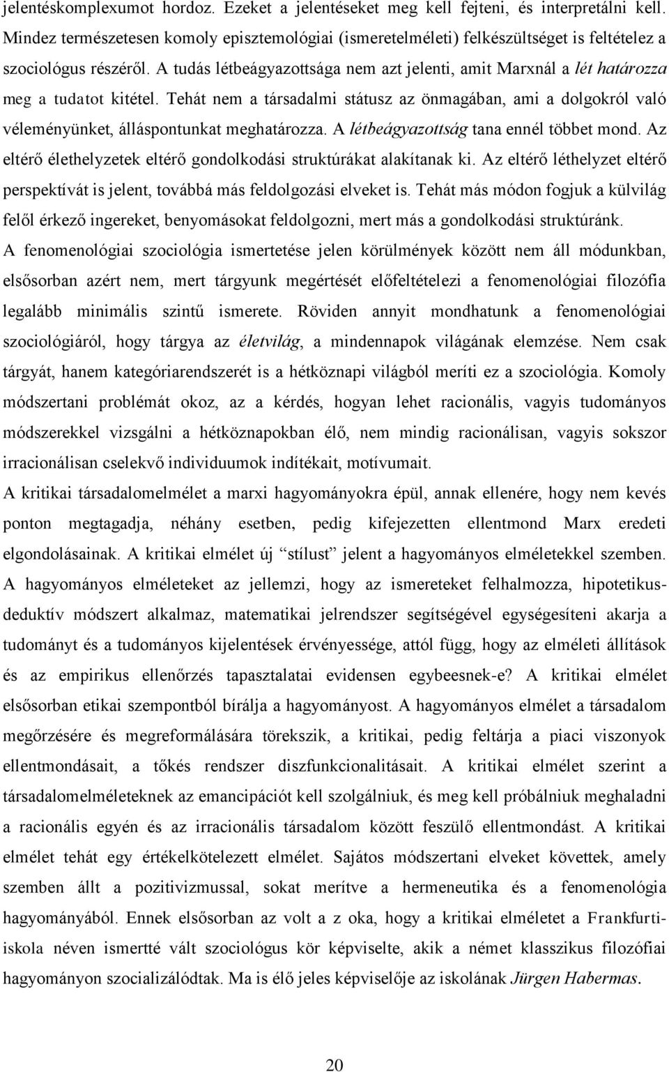 A tudás létbeágyazottsága nem azt jelenti, amit Marxnál a lét határozza meg a tudatot kitétel.