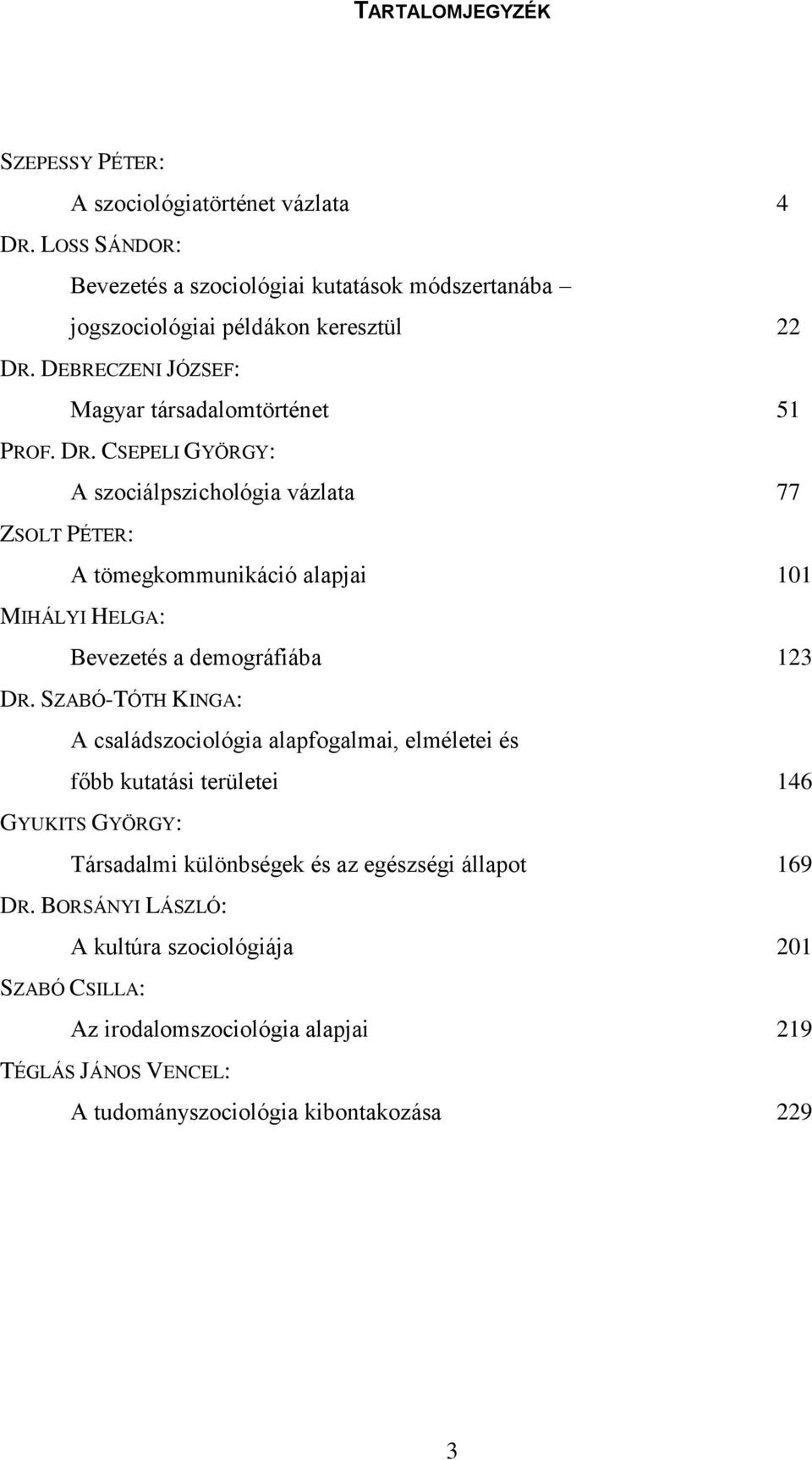 CSEPELI GYÖRGY: ZSOLT PÉTER: A szociálpszichológia vázlata 77 A tömegkommunikáció alapjai 101 MIHÁLYI HELGA: Bevezetés a demográfiába 123 DR.