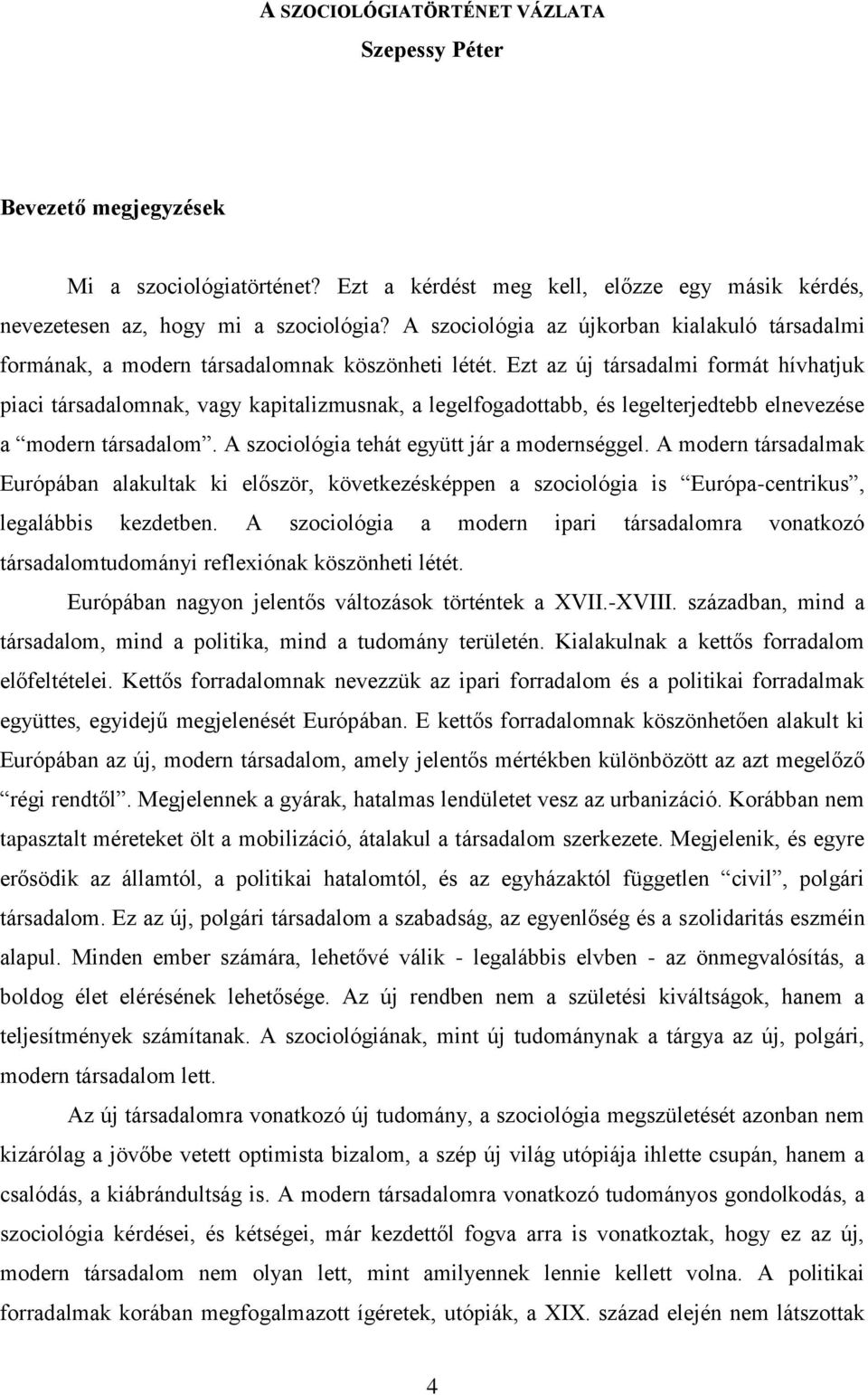 Ezt az új társadalmi formát hívhatjuk piaci társadalomnak, vagy kapitalizmusnak, a legelfogadottabb, és legelterjedtebb elnevezése a modern társadalom. A szociológia tehát együtt jár a modernséggel.