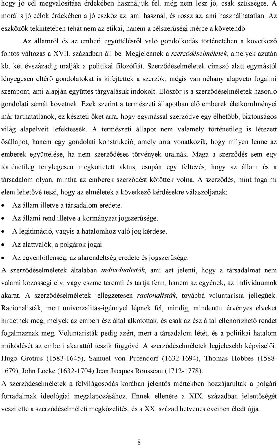 században áll be. Megjelennek a szerződéselméletek, amelyek azután kb. két évszázadig uralják a politikai filozófiát.